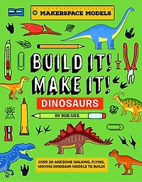 Build It! Make It! Dinosaurs: Makerspace Models. Over 25 Awesome Walking, Flying, Moving Dinosaur Models to Build