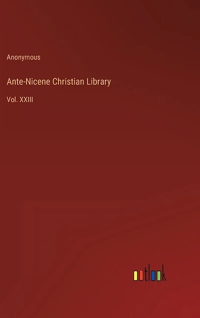 Ante-Nicene Christian Library: Vol. XXIII