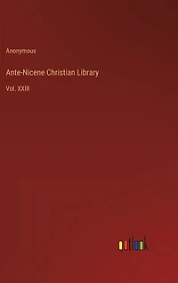 Ante-Nicene Christian Library: Vol. XXIII