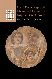 Local Knowledge and Microidentities the Imperial Greek World