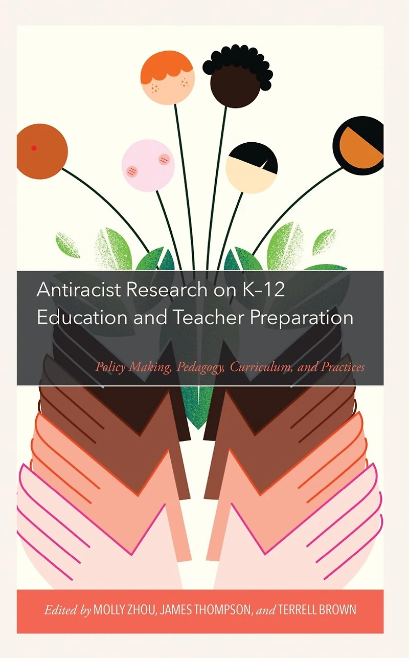Antiracist Research on K-12 Education and Teacher Preparation: Policy Making, Pedagogy, Curriculum, Practices