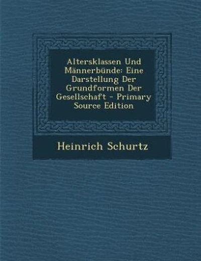 Altersklassen und Männerbünde: Eine Darstellung der Grundformen Gesellschaft (Classic Reprint)