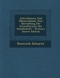 Altersklassen und Männerbünde: Eine Darstellung der Grundformen Gesellschaft (Classic Reprint)