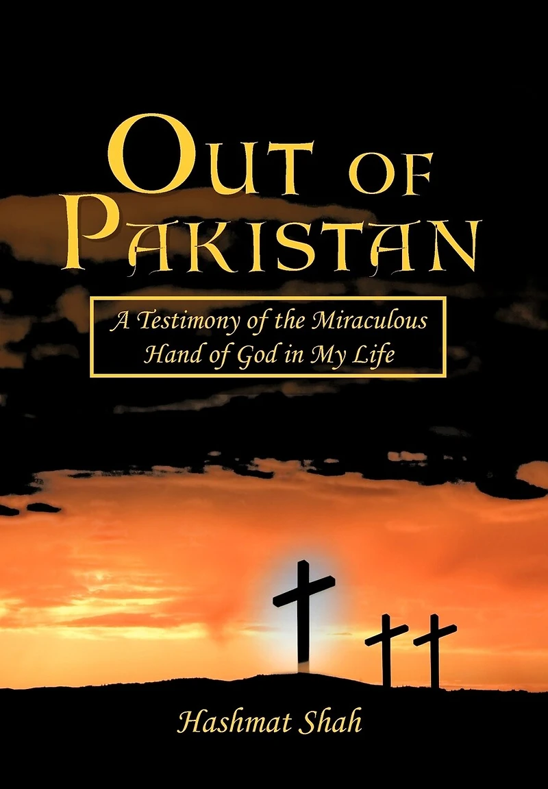 Out Of Pakistan: A Testimony The Miraculous Hand God My Life
