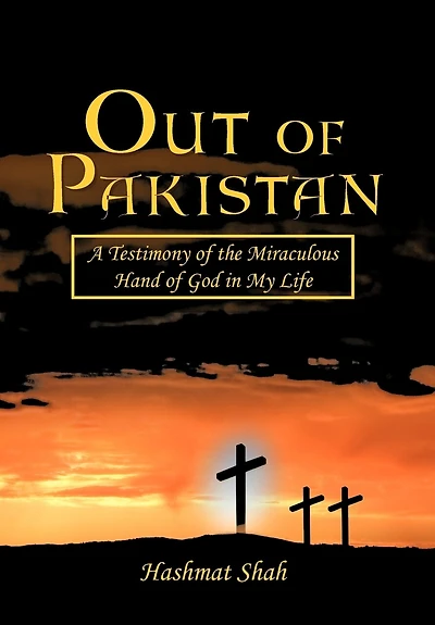 Out Of Pakistan: A Testimony The Miraculous Hand God My Life