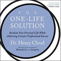The One-Life Solution: Reclaim Your Personal Life While Achieving Greater Professional Success