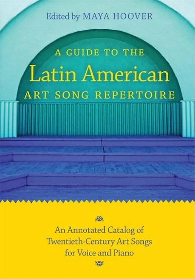A Guide To The Latin American Art Song Repertoire: An Annotated Catalog Of Twentieth-century Art Songs For Voice And Piano