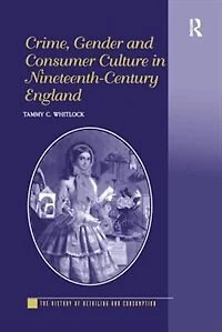 Crime, Gender And Consumer Culture Nineteenth-century England