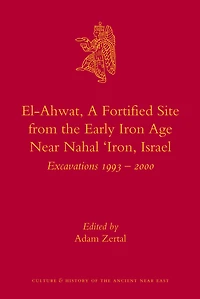 El-Ahwat: A Fortified Site from the Early Iron Age Near Nahal 'Iron, Israel: Excavations 1993-2000