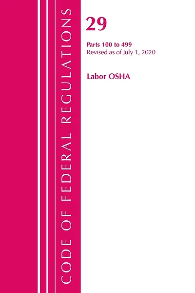 Code Of Federal Regulations, Title 29 Labor/osha 100-499, Revised As Of July 1, 2020