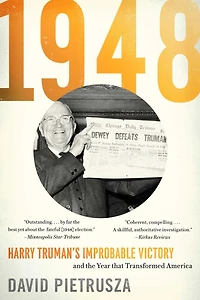 1948: Harry Truman's Improbable Victory And The Year That Transformed America