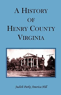 A History of Henry County, Virginia with Biographical Sketches of its most Prominent Citizens and Genealogical Histories of Half a Hundred of its Oldest Families