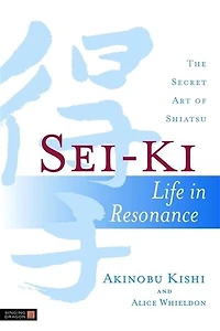 Sei-Ki: Life Resonance - The Secret Art of Shiatsu