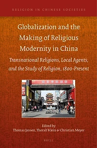 Globalization and the Making of Religious Modernity in China: Transnational Religions, Local Agents, and the Study of Religion, 1800-Present