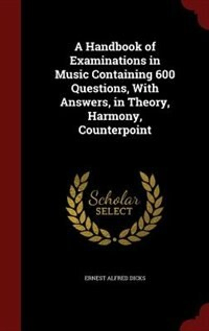 A Handbook of Examinations Music Containing 600 Questions, With Answers, Theory, Harmony, Counterpoint