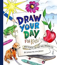Draw Your Day for Kids!: How to Sketch and Paint Amazing Life