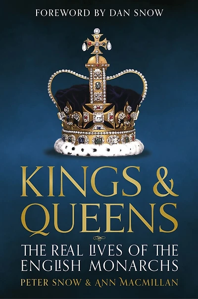 Kings And Queens Of England: Lives And Reigns From The House Of Wessex To The House Of Windsor