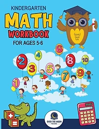 Kindergarten Math Workbook Ages 5 to 6: Mathematics Practice Book for Kids with Fun Activities to Build Math Including Addition, Subtraction, Counting, Writing Numbers, and More