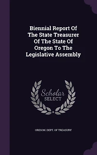 Biennial Report Of The State Treasurer Oregon To Legislative Assembly