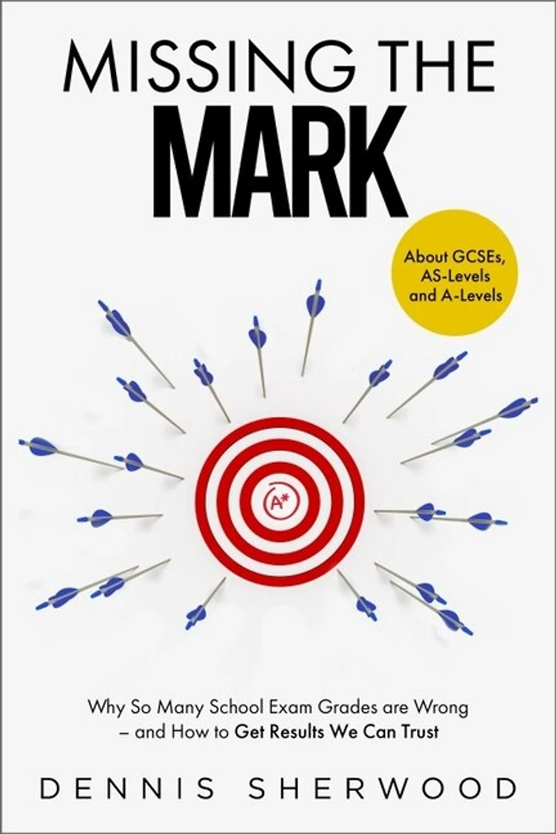Missing the Mark: Why So Many School Exam Grades are Wrong - and How to Get Results We Can Trust