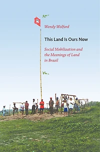This Land Is Ours Now: Social Mobilization And The Meanings Of Brazil