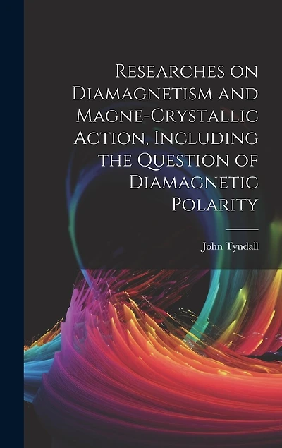 Researches on Diamagnetism and Magne-crystallic Action, Including the Question of Diamagnetic Polarity