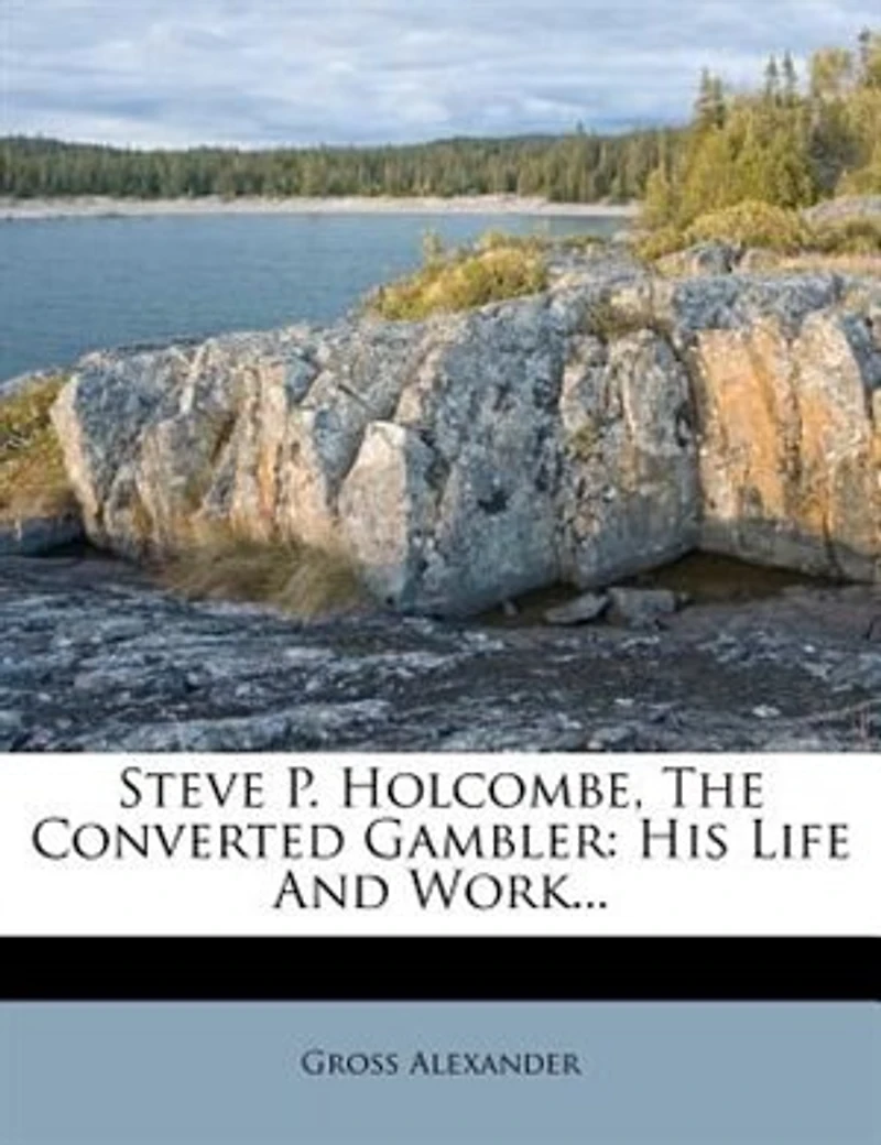 Steve P. Holcombe, the Converted Gambler: His Life and Work (Classic Reprint)