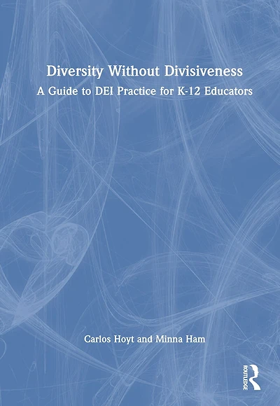 Diversity Without Divisiveness: A Guide to DEI Practice for K-12 Educators