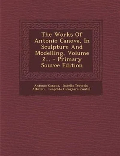 The Works Of Antonio Canova, In Sculpture And Modelling, Volume 2...