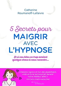 5 secrets pour maigrir avec l'hypnose: et si nos kilos en trop avaient quelque chose à nous raconter...