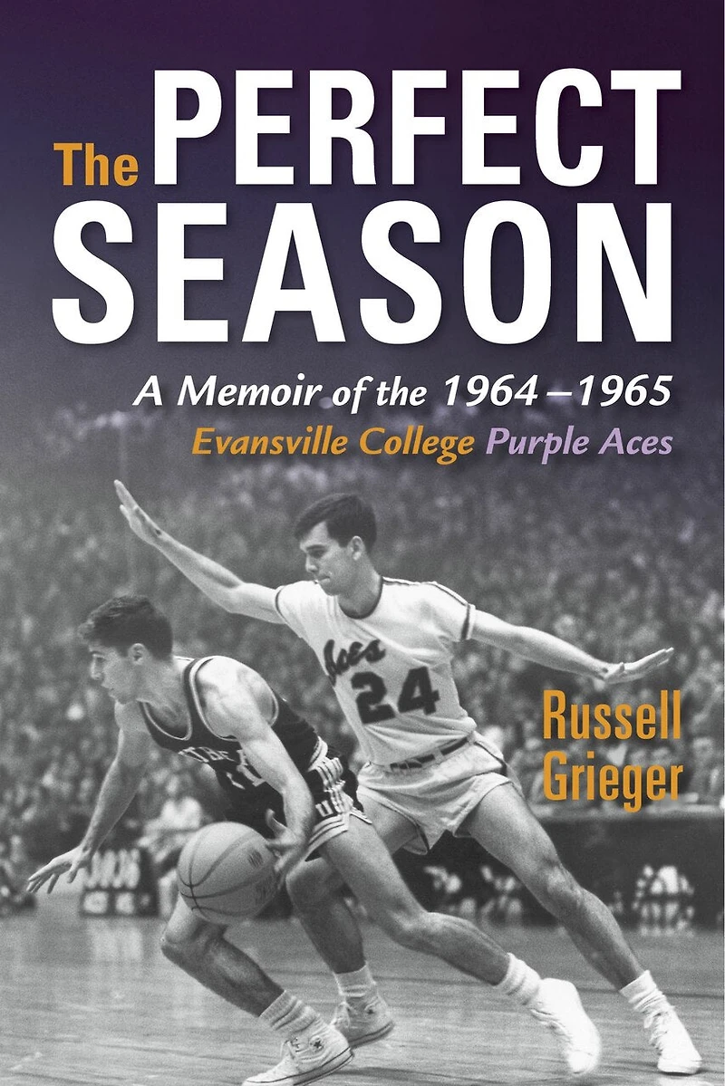 The Perfect Season: A Memoir Of 1964-1965 Evansville College Purple Aces