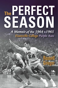 The Perfect Season: A Memoir Of 1964-1965 Evansville College Purple Aces