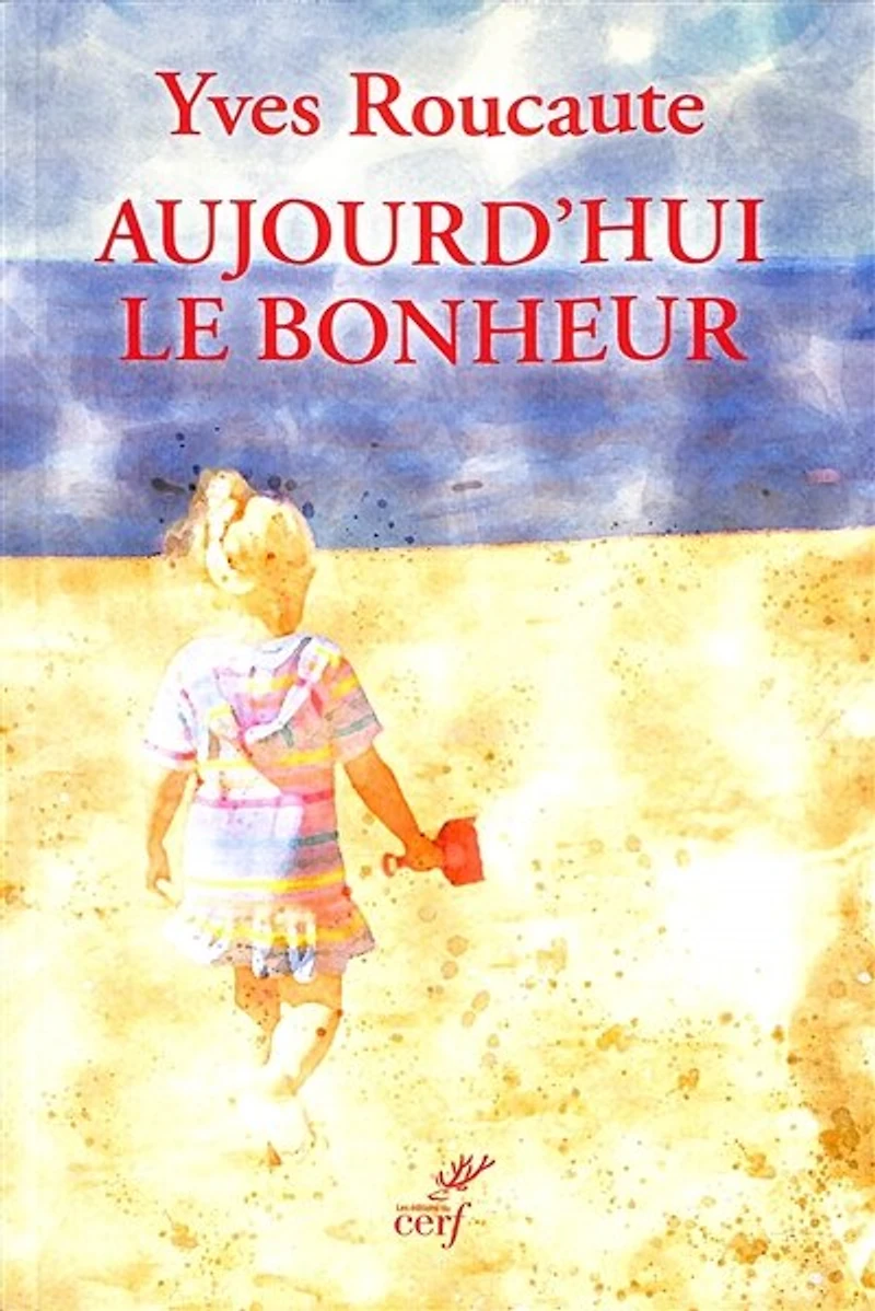 Aujourd'hui le bonheur : à la découverte du sens de vie: vie