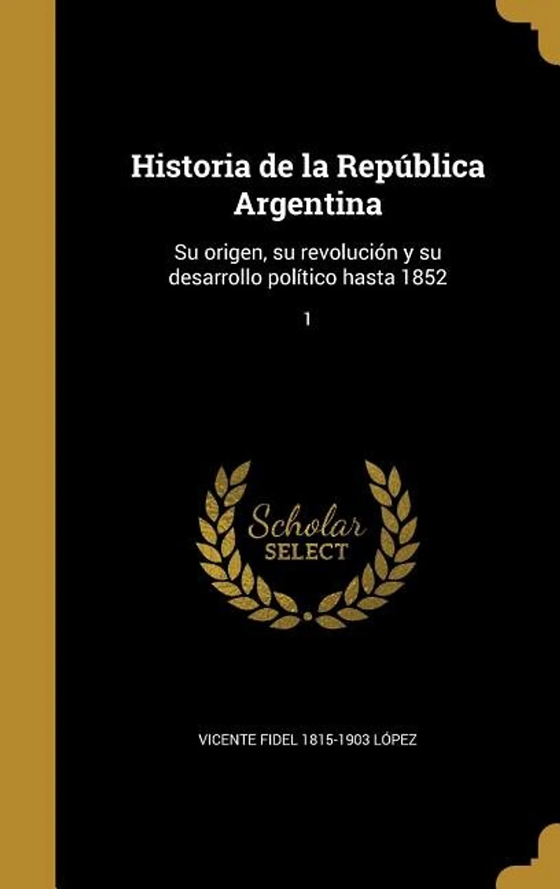 Historia de la República Argentina: Su origen, su revolución y su desarrollo político hasta 1852; 1