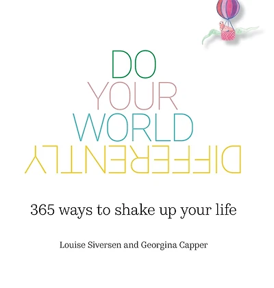 Do Your World Differently 365 ways to shake up your life