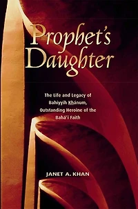 Prophet's Daughter: The Life And Legacy Of Bahiyyih Khanum, Outstanding Heroine Baha'i Faith