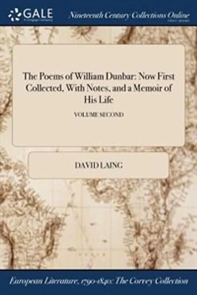 The Poems of William Dunbar: Now First Collected, With Notes, and a Memoir of His Life; VOLUME SECOND