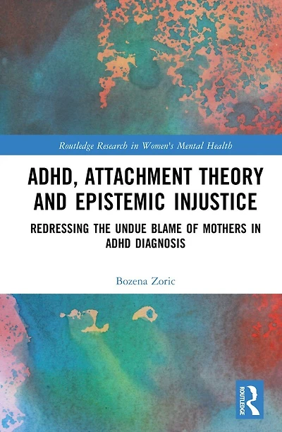 ADHD, Attachment Theory and Epistemic Injustice: Redressing the Undue Blame of Mothers ADHD Diagnosis