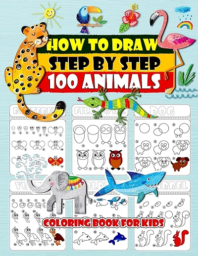 How To Draw Step By Step 100 Animals Coloring Book For Kids: How to Draw 100 Animals Simple & Easy Techniques Step by Step Drawing Activity Coloring book For Kids, Everything in Cutest Style Ever! Easy and Fun! Gift For Animals Lover. 100 Pages 8.5"×11"