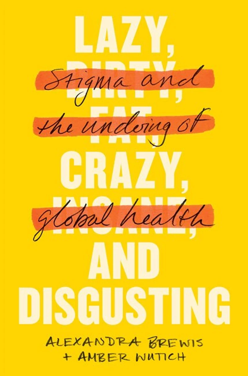 Lazy, Crazy, and Disgusting: Stigma the Undoing of Global Health