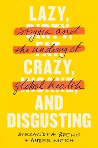 Lazy, Crazy, and Disgusting: Stigma the Undoing of Global Health