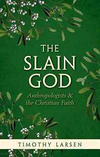 the Slain God: Anthropologists and Christian Faith