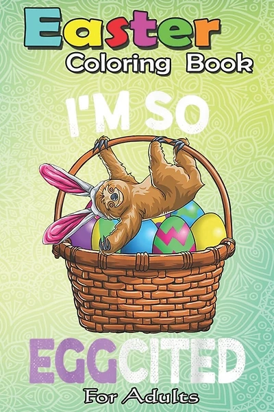 Easter Coloring Book For Adults: Easter Sloth Bunny Basket Eggs T Men Women Kids An Adult Easter Coloring Book For Teens & Adults - Great Gifts with Fun, Easy, and Relaxing