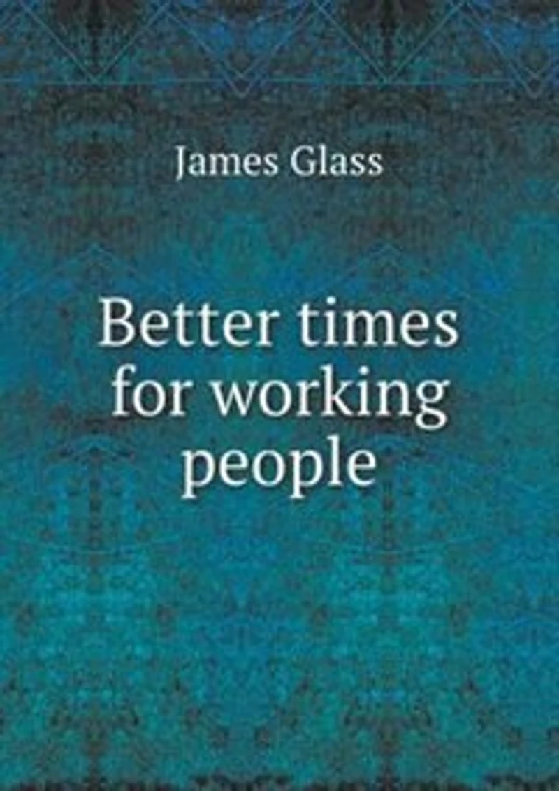 Better Times for Working People (Classic Reprint)