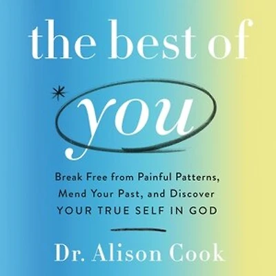 The Best of You: Break Free from Painful Patterns, Mend Your Past, and Discover True Self God