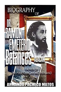 Biography of Dr. Ramón Emeterio Betances Alacán: Father of the Puerto Rican Motherland