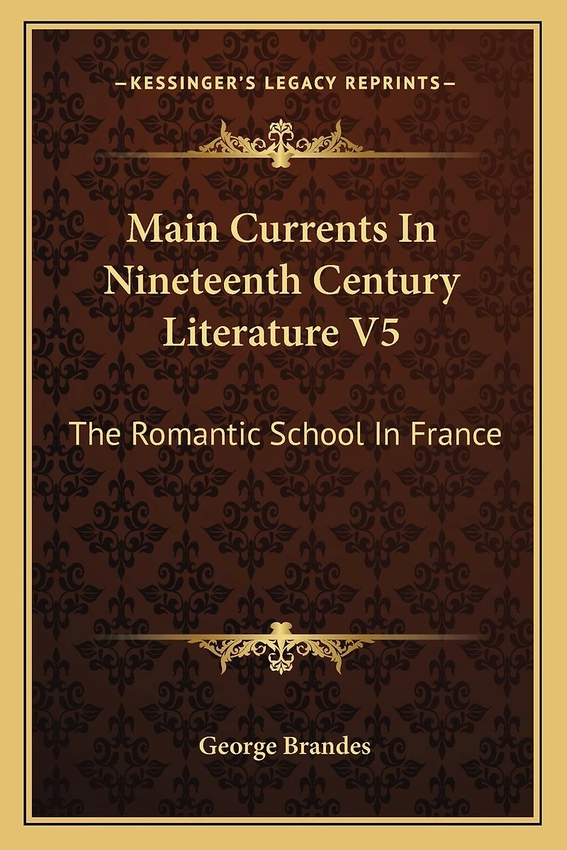 Main Currents In Nineteenth Century Literature V5: The Romantic School In France