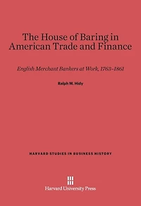 The House of Baring in American Trade and Finance: English Merchant Bankers at Work, 1763-1861