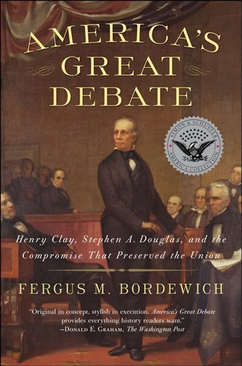 America's Great Debate: Henry Clay, Stephen A. Douglas, and the Compromise That Preserved Union