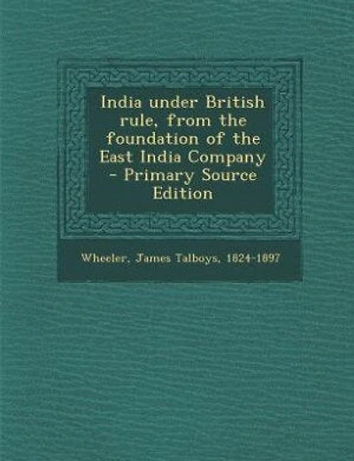 India under British rule, from the foundation of the East India Company - Primary Source Edition